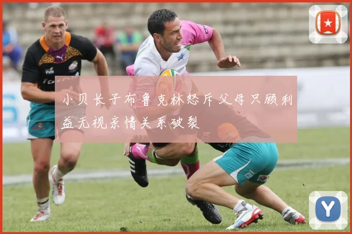 小贝长子布鲁克林怒斥父母只顾利益无视亲情关系破裂